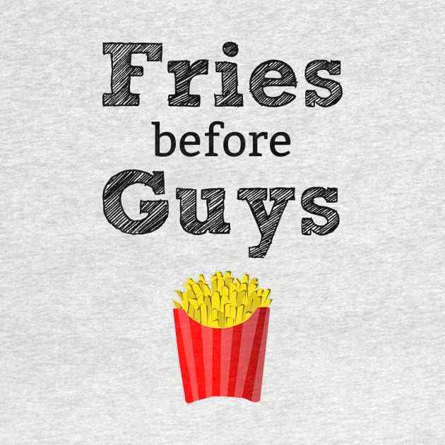 Fries Before Guys T-Shirt by staarchick